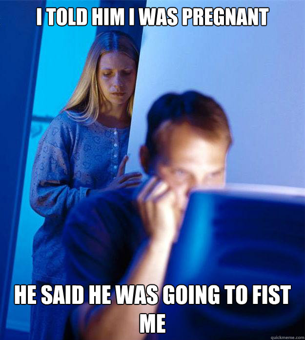 I told him I was pregnant He said he was going to fist me  Redditors Wife