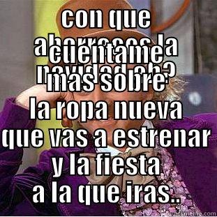  CUENTAME MAS SOBRE LA ROPA NUEVA QUE VAS A ESTRENAR Y LA FIESTA A LA QUE IRAS.. Condescending Wonka