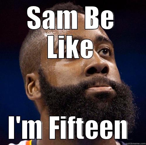 SAM BE LIKE I'M FIFTEEN  Misc