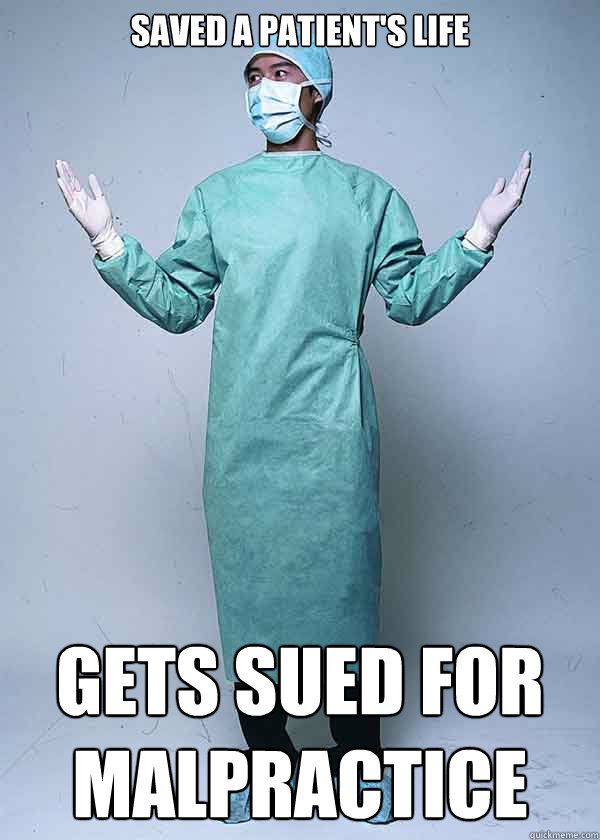 Saved a patient's life Gets Sued for Malpractice
 - Saved a patient's life Gets Sued for Malpractice
  First World Doctor Problems
