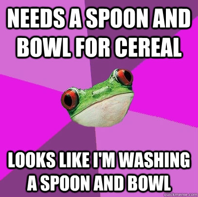 NEEDS A SPOON AND BOWL FOR CEREAL  looks like i'm washing a spoon and bowl  Foul Bachelorette Frog