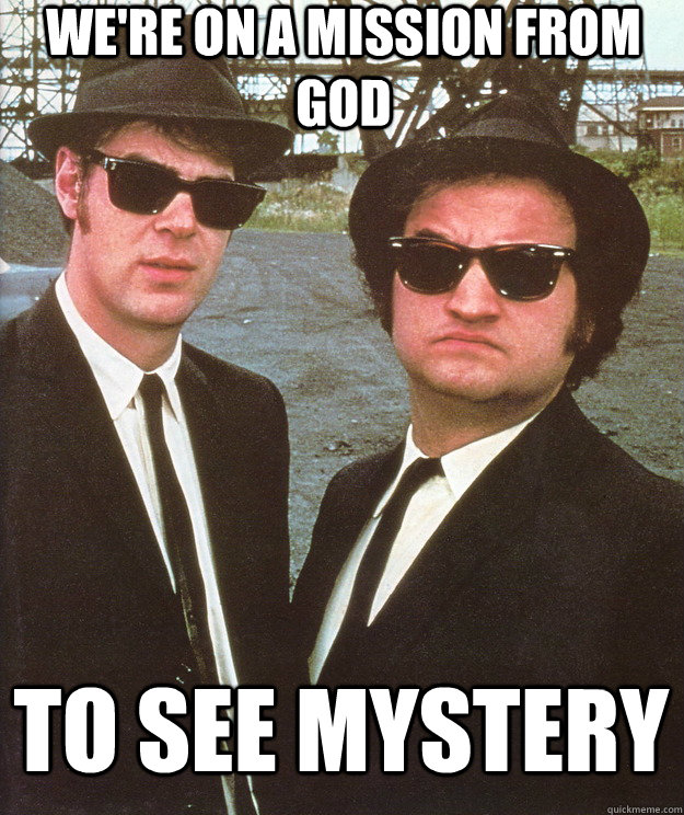 we're on a mission from god to see mystery - we're on a mission from god to see mystery  blues brothers