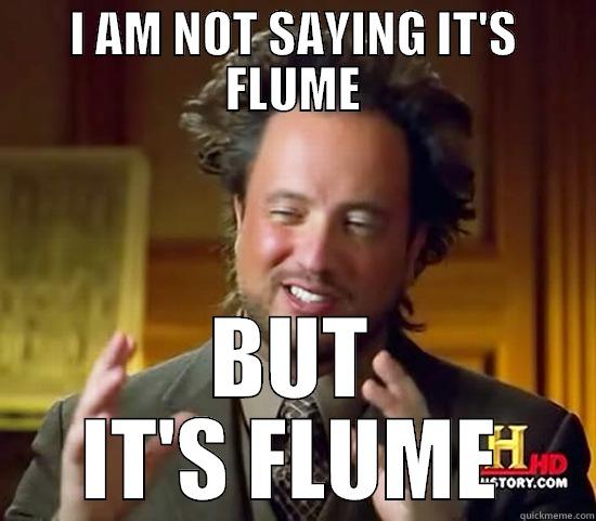 FLUME FAIL - I AM NOT SAYING IT'S FLUME BUT IT'S FLUME Ancient Aliens