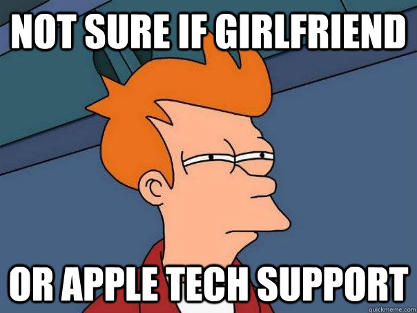 not sure if girlfriend or apple tech support  Futurama Fry