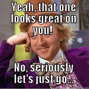 YEAH, THAT ONE LOOKS GREAT ON YOU!  NO, SERIOUSLY LET'S JUST GO... Creepy Wonka