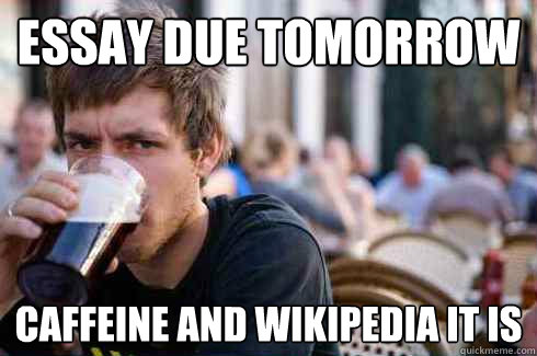 Essay due tomorrow Caffeine and wikipedia it is   Lazy College Senior