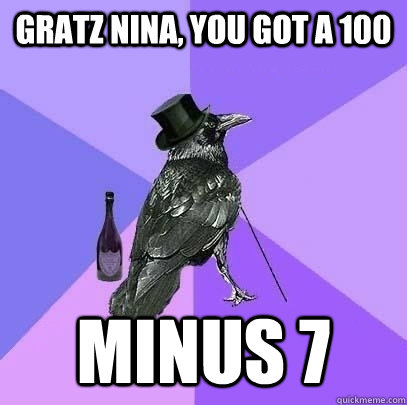 gratz nina, you got a 100 MINUS 7 Caption 3 goes here  Rich Raven