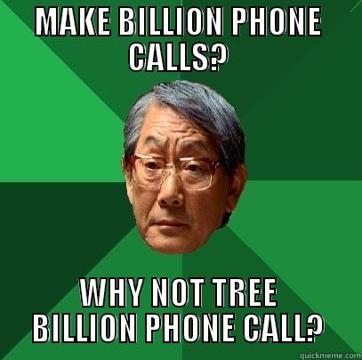 MAKE BILLION PHONE CALLS? WHY NOT TREE BILLION PHONE CALL? High Expectations Asian Father