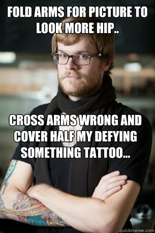 fold arms for picture to look more hip.. cross arms wrong and cover half my defying something tattoo...  Hipster Barista