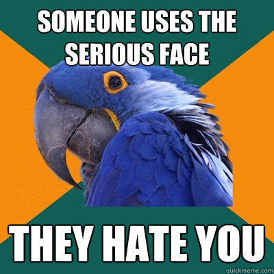 Someone uses the serious face they hate you  Paranoid Parrot