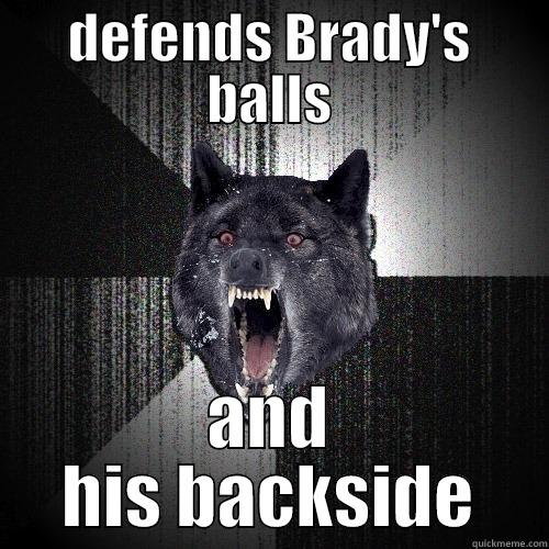 DEFENDS BRADY'S BALLS AND HIS BACKSIDE Insanity Wolf