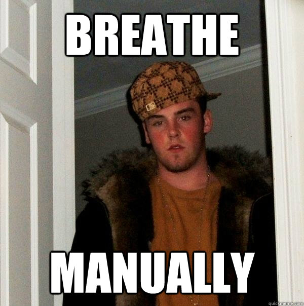 Breathe manually  Scumbag Steve