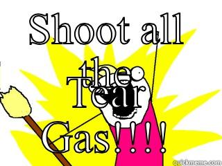 Shoot all the tear gas #ferguson - SHOOT ALL THE TEAR GAS!!!! All The Things