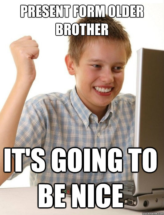 Present form older brother it's going to be nice   First Day on the Internet Kid