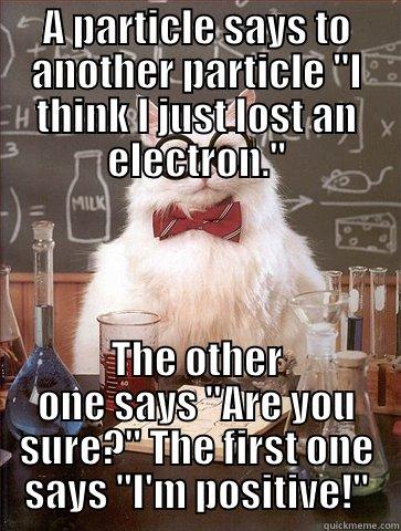 A PARTICLE SAYS TO ANOTHER PARTICLE 