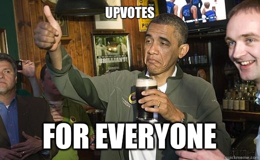 Upvotes For everyone  Drunk Obama