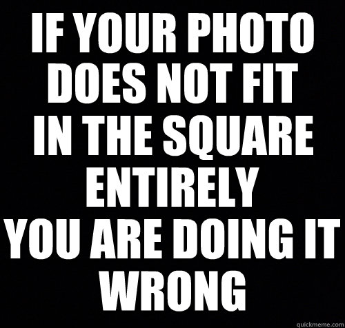 if your photo does not fit in the square entirely you are doing it wrong  Instagram Fail
