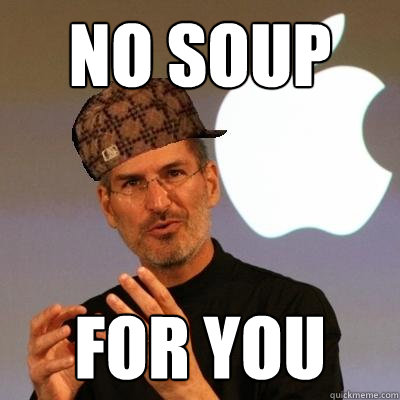 No Soup  For You  Scumbag Steve Jobs