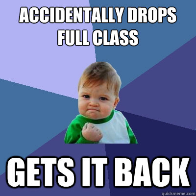 Accidentally drops full class gets it back  Success Kid