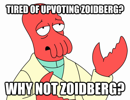 TIRED OF UPVOTING ZOIDBERG? WHY NOT ZOIDBERG?  Why Not Zoidberg