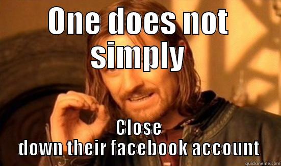 ONE DOES NOT SIMPLY CLOSE DOWN THEIR FACEBOOK ACCOUNT Boromir