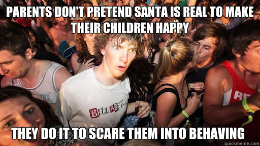 Parents don't pretend Santa is real to make their children happy They do it to scare them into behaving  Sudden Clarity Clarence