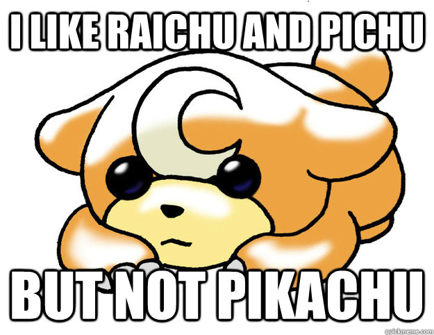 I like Raichu and Pichu but not Pikachu - I like Raichu and Pichu but not Pikachu  Confession Teddiursa