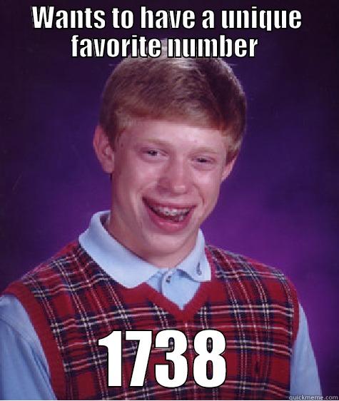 WANTS TO HAVE A UNIQUE FAVORITE NUMBER  1738 Bad Luck Brian