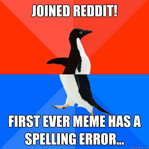 Joined Reddit! First ever Meme has a spelling error...  Socially Awesome Awkward Penguin