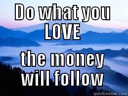 DO WHAT YOU LOVE THE MONEY WILL FOLLOW Misc
