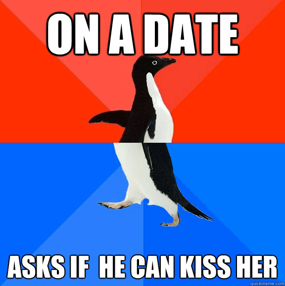 On a date Asks if  he can kiss her  Socially Awesome Awkward Penguin