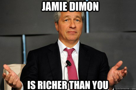 Jamie Dimon is richer than you  Jamie Dimon