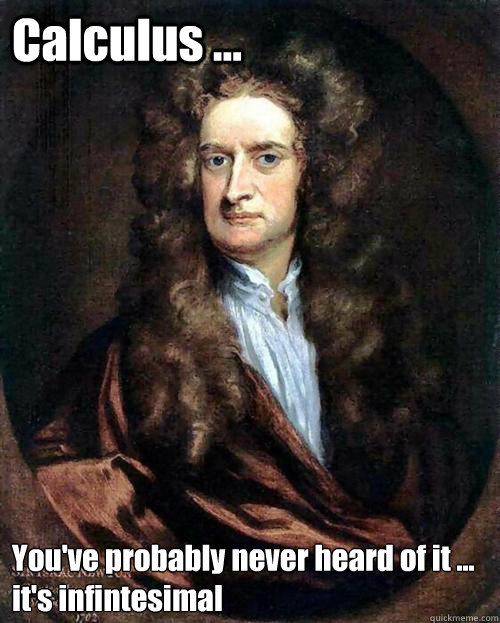 Calculus ... You've probably never heard of it ... 
it's infintesimal  Hipster Newton