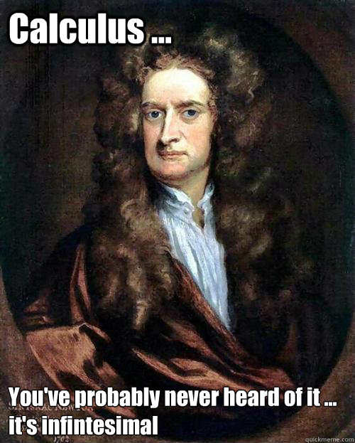 Calculus ... You've probably never heard of it ... 
it's infintesimal  