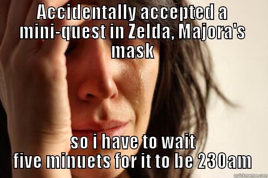 ACCIDENTALLY ACCEPTED A MINI-QUEST IN ZELDA, MAJORA'S MASK SO I HAVE TO WAIT FIVE MINUETS FOR IT TO BE 230AM First World Problems