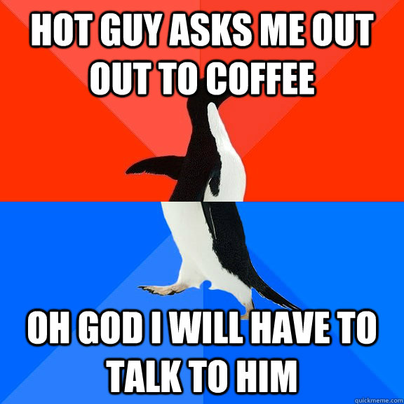 Hot guy asks me out out to coffee Oh god i will have to talk to him  Socially Awesome Awkward Penguin