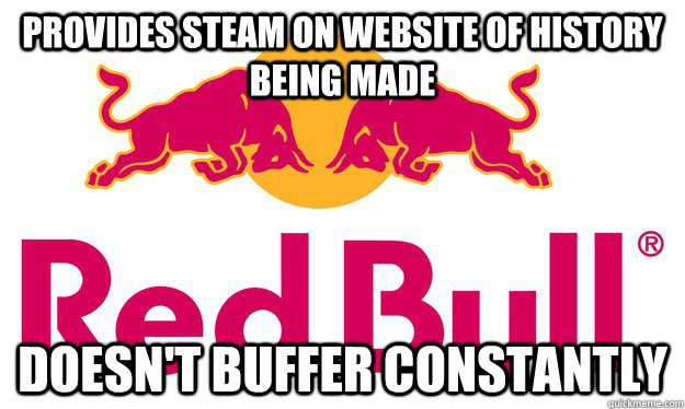 provides steam on website of history being made doesn't buffer constantly  Good Guy Redbull