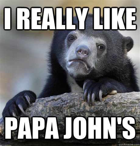 I really like papa john's  Confession Bear