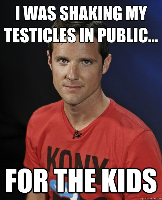 i was shaking my testicles in public... for the kids - i was shaking my testicles in public... for the kids  Confused Jason Russell