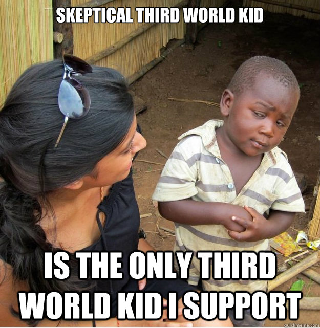 Skeptical Third World Kid Is the Only Third World Kid I support  Skeptical Third World Kid