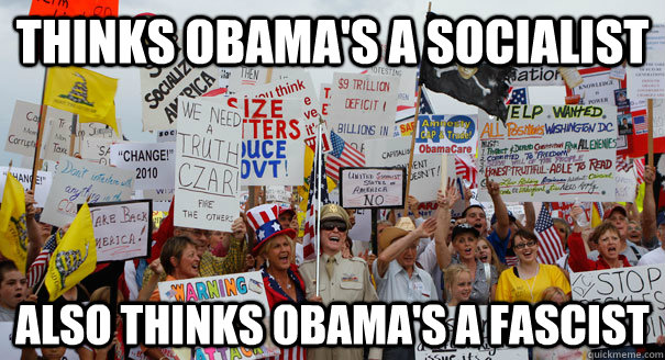 thinks obama's a socialist also thinks obama's a fascist - thinks obama's a socialist also thinks obama's a fascist  Tea Party Pinheads
