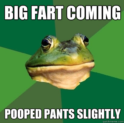 big fart coming pooped pants slightly  Foul Bachelor Frog