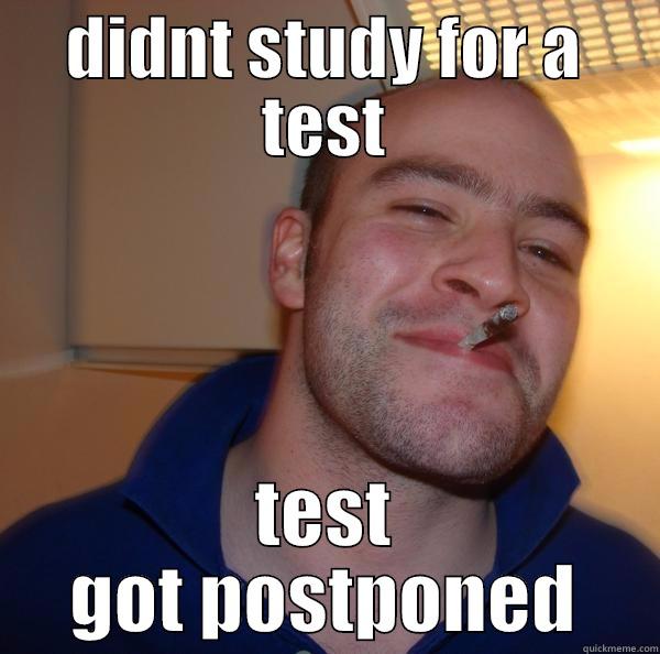 test cancelled - DIDNT STUDY FOR A TEST TEST GOT POSTPONED Good Guy Greg 