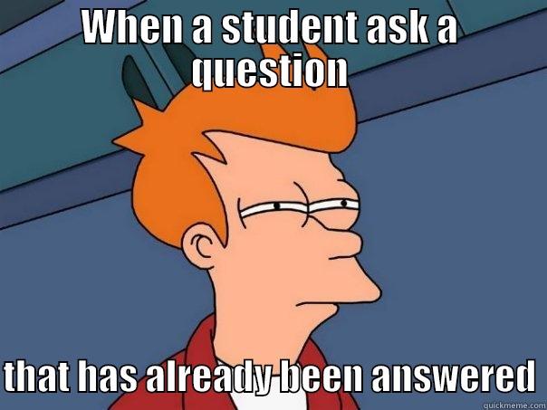 WHEN A STUDENT ASK A QUESTION  THAT HAS ALREADY BEEN ANSWERED Futurama Fry