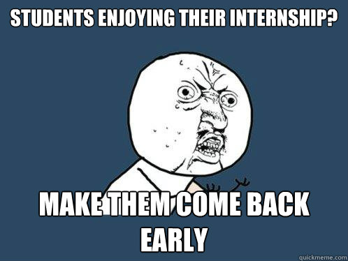 STUDENTS ENJOYING THEIR INTERNSHIP? MAKE THEM COME BACK EARLY  Y U No