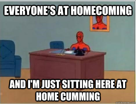 Everyone's at homecoming and i'm just sitting here at home cumming  Spiderman Masturbating Desk