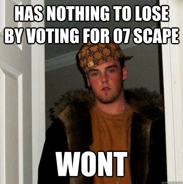 Has nothing to lose by voting for 07 scape Wont - Has nothing to lose by voting for 07 scape Wont  Scumbag Steve