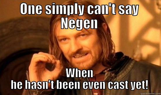 ONE SIMPLY CAN'T SAY NEGEN WHEN HE HASN'T BEEN EVEN CAST YET! Boromir