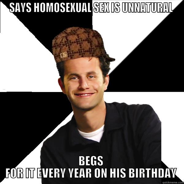 ...NOT AS I DO - SAYS HOMOSEXUAL SEX IS UNNATURAL BEGS FOR IT EVERY YEAR ON HIS BIRTHDAY Scumbag Christian