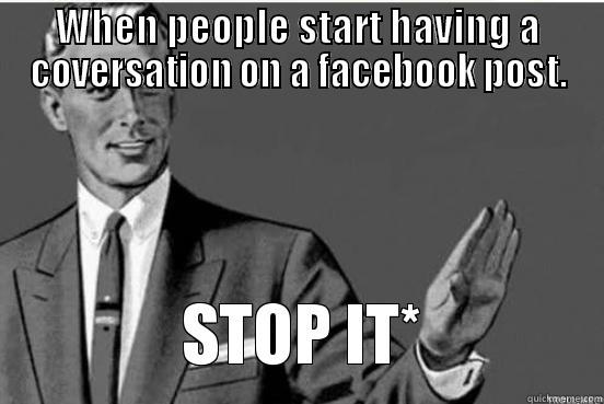 WHEN PEOPLE START HAVING A COVERSATION ON A FACEBOOK POST.  Misc